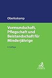 Vormundschaft, Pflegschaft und Beistandschaft für Minderjährige: Ein Praxishandbuch unter besonderer Berücksichtigung der Vermögenssorge (C.H. Beck Familienrecht)