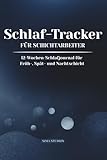 Schlaf-Tracker für Schichtarbeiter - 12-Wochen-Schlafjournal für Früh-, Spät- und Nachtschicht: Besserer Schlaf trotz wechselnder Arbeitszeiten und unregelmäßiger Schlafzeiten
