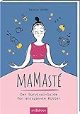 Mamasté: Der Survival-Guide für entspannte Mütter