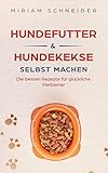 Hundefutter und Hundekekse selbst machen: Die besten Rezepte für glückliche Vierbeiner