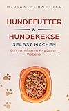 Hundefutter und Hundekekse selbst machen: Die besten Rezepte für glückliche Vierbeiner