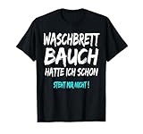 Waschbrettbauch Hatte Ich Schon Steht Mir Nicht tshirt T-Shirt