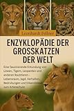ENZYKLOPÄDIE DER GROSSKATZEN DER WELT: Eine faszinierende Erkundung von Löwen, Tigern, Leoparden und anderen Raubtieren – Lebensraum, Jagd, Verhalten, Bedrohungen und Erkenntnisse zum Artenschutz