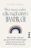 Das einzig wahre Schwangerschafts-Handbuch: Was an den meisten gut gemeinten Ratschlägen falsch ist und was Sie wirklich wissen müssen