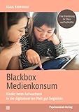 Blackbox Medienkonsum: Kinder beim Aufwachsen in der digitalisierten Welt gut begleiten. Eine Orientierung für Eltern und Fachkräfte (Neue Wege für Eltern und Kind)