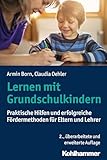 Lernen mit Grundschulkindern: Praktische Hilfen und erfolgreiche Fördermethoden für Eltern und Lehrer
