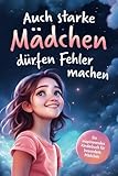 Auch starke Mädchen dürfen Fehler machen – Besondere Geschichten über Mut, Selbstvertrauen, innere Stärke und die Bedeutung von Fehlern | Ein inspirierendes Kinderbuch für besondere Mädchen