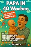 Papa in 40 Wochen - Der authentische Ratgeber für werdende Väter: Das Überlebensbuch mit 99 ehrlichen Tipps für Schwangerschaft & Geburt von Woche 1 bis zur Geburt