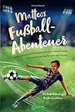 Matteos Fußball-Abenteuer | Eine inspirierende Fußballgeschichte über Selbstvertrauen, innere Stärke und das Besiegen von Ängsten - Das Fußall-Buch für Kinder ab 6 Jahren