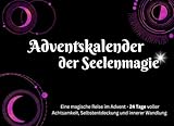 Adventskalender der Seelenmagie: Eine magische Reise im Advent - 24 Tage voller Achtsamkeit, Selbstentdeckung und innerer Wandlung