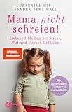 Mama, nicht schreien!: Liebevoll bleiben bei Stress, Wut und starken Gefühlen. - Mit zahlreichen Übungen & Notfallhilfe