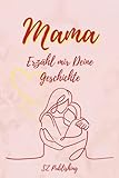 Mama Ich möchte Deine Geschichte hören: Das besondere Erinnerungsbuch für Mütter zum Ausfüllen (Liebevolle Erinnerungsbücher zum Ausfüllen)