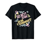 Sei nett zu mir, ich bin schwanger T-Shirt