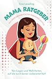 Mama Ratgeber - Das Überlebensbuch für werdende Mütter - Von Lügen und Wahrheiten, auf die euch keiner vorbereitet hat!