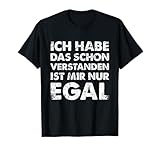 Ich Hab Das Schon Verstanden Ist Mir Nur Egal T-Shirt