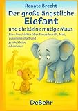 Der große ängstliche Elefant und die kleine mutige Maus - Eine Geschichte über Freundschaft, Mut, Zusammenhalt und große kleine Abenteuer