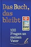 Das Buch, das bleibt: 100 Fragen an meinen Vater | Vom Autor des SPIEGEL-Bestsellers 25 letzte Sommer (Lebensfragen)