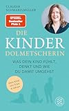 Die Kinderdolmetscherin: Was dein Kind fühlt, denkt und wie du damit umgehst | Der SPIEGEL-Bestseller #1. Claudia Schwarzlmüller übersetzt Ihr Kind