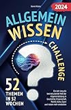 Allgemeinwissen Challenge - 52 Themen in 52 Wochen: Ein Jahr lang die beeindruckende Welt der Allgemeinbildung in Geschichte, Wissenschaft, Politik, ... Sport und vielem mehr entdecken (inkl. Quiz)