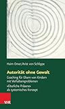 Autorität ohne Gewalt: Coaching für Eltern von Kindern mit Verhaltensproblemen. »Elterliche Präsenz« als systemisches Konzept