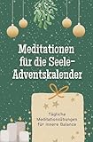 Meditationen für die Seele-Adventskalender - Das perfekte Geschenk für Frauen und Männer 2024: Tägliche Meditationsübungen für innere Balance