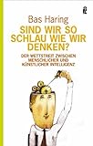 Sind wir so schlau, wie wir denken?: Der Wettstreit zwischen menschlicher und künstlicher Intelligenz (Ullstein Sachbuch)