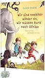 Wir sind nachher wieder da, wir müssen kurz nach Afrika: Magische Vorlesegeschichte mit vielen bunten Bildern