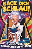Kack dich schlau! Unnützes Klugscheißer-Wissen fürs Klo: Das perfekte Geschenk für humorvolle Denker – ein lustiges Klobuch