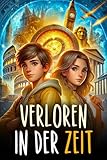 VERLOREN IN DER ZEIT: Ein Abenteuerbuch für Kinder, das Zeitreisen lebendig macht und die Bedeutung von Mut, Freundschaft und Wissen lehrt. Kinderbuch ab 10