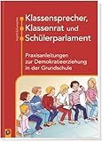 Klassensprecher, Klassenrat und Schülerparlament: Praxisanleitungen zur Demokratieerziehung in der Grundschule