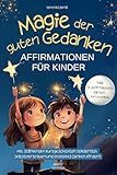 Magie der guten Gedanken - Affirmationen für Kinder: Mit stärkenden Kurzgeschichten spielerisch Selbstvertrauen und positives Denken fördern - inkl. 22 Affirmationskarten zum Download