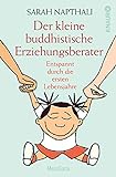 Der kleine buddhistische Erziehungsberater: Entspannt durch die ersten Lebensjahre
