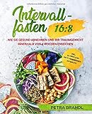 Intervallfasten 16:8: Wie Sie gesund abnehmen und Ihr Traumgewicht innerhalb von 4 Wochen erreichen inkl. 10 Tipps zum Fett verbrennen am Bauch