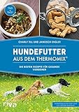 Hundefutter aus dem Thermomix®: Die besten Rezepte für gesunde Vierbeiner (Kochbücher für den Thermomix, Band 5)