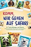 Komm, wir gehen auf Safari: 44 Tiererzählungen zum Staunen - Entdecke einzigartige Fakten und lerne wertvolle Lektionen über Mut, Zusammenhalt, Stärke und Kreativität!