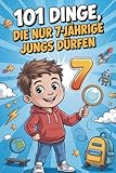 101 Dinge, die nur 7-jährige Jungs dürfen: Das besondere Geschenk zum 7. Geburtstag oder einfach so – voller lustiger, mutmachender und fröhlicher Gedanken