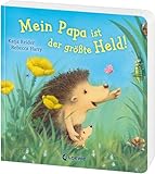 Mein Papa ist der größte Held!: Liebevoll gereimtes Pappbilderbuch über die Beziehung zwichen Vater und Kind ab 2 Jahren - Das ideale Geschenk zum Vatertag