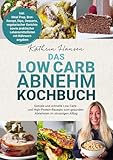 Das Low Carb Abnehm Kochbuch: Geniale und schnelle Low-Carb- und High-Protein-Rezepte zum gesunden Abnehmen im stressigen Alltag – Inkl. Meal Prep, ... Lebensmittellisten mit Nährwertangaben