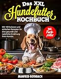 DAS XXL HUNDEFUTTER KOCHBUCH: Mit 100 leckeren und einfachen Rezepten für eine gesunde und natürliche Ernährung ihres Hundes. Inkl. Farbfotos