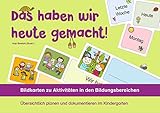 Das haben wir heute gemacht! – Bildkarten zu Aktivitäten in den Bildungsbereichen: Übersichtlich planen und dokumentieren im Kindergarten