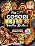 Das XXL Cosori Heißluftfritteuse Familien-Kochbuch [FARBAUSGABE]: Über 120 gesunde, köstliche & kalorienarme Gerichte mit nur 6 Zutaten – in unter 20 Min! Inkl. Gartabelle & Tipps