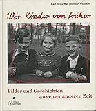 Wir Kinder von früher Bilder und Geschichten aus einer anderen Zeit: Bilder und Geschichten aus einer anderen Zeit