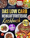 Das Low Carb Heißluftfritteuse Kochbuch: Mit unwiderstehlichen & einfachen Low Carb Rezepten zum Abnehmen für Ihren Airfryer | Inkl. Bonis