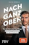 Nach ganz oben: Von der Uni in die Chef-Etage – die Erfolgsgeheimnisse der Wirtschaftselite