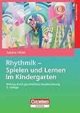 Rhythmik - Spielen und Lernen im Kindergarten: Bildung durch ganzheitliche Musikerziehung