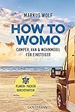 HOW TO WOMO: Camper, Van & Wohnmobil für Einsteiger - Planen, packen, durchstarten!